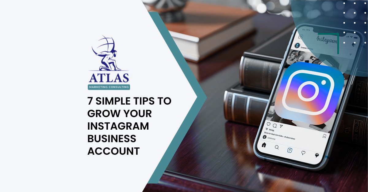 Atlas Marketing Consulting - 7 Simple Tips to Grow Your Instagram Business Account
