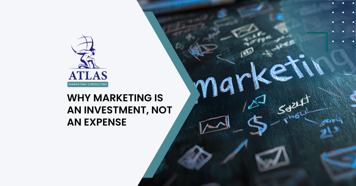 Atlas Marketing Consulting - Why Marketing Is an Investment, Not an Expense